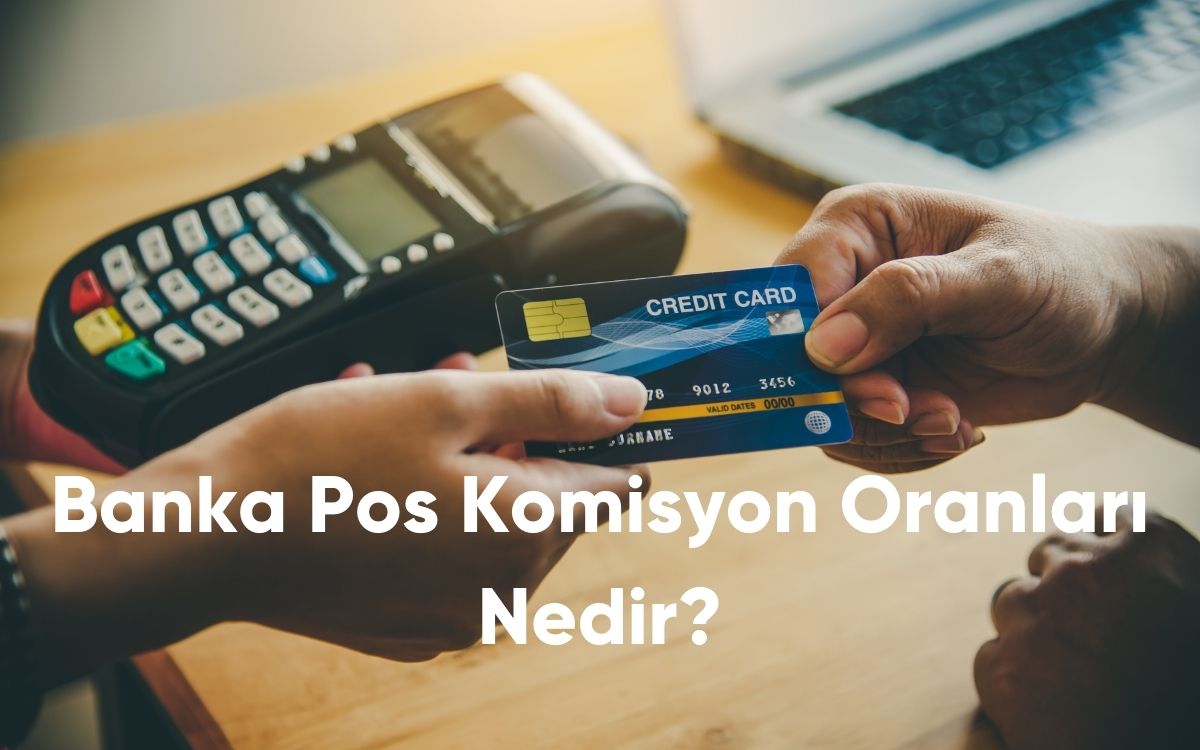 Banka Pos Komisyon Oranları Nedir